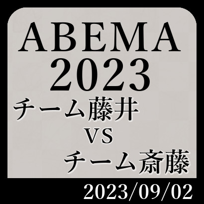 ABEMA2023チーム藤井vs斎藤戦【速報】