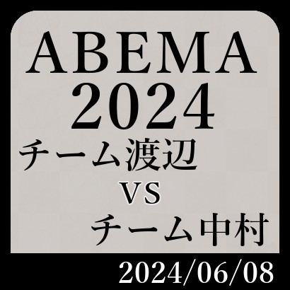 ABEMA2024「チーム渡辺vsチーム中村」
