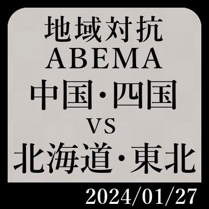 ABEMA地域対抗予選「中国･四国チームvs北海道･東北チーム」
