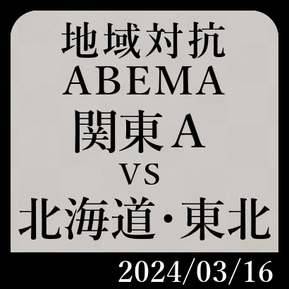 ABEMA地域対抗予選「関東Aチームvs北海道・東北チーム」