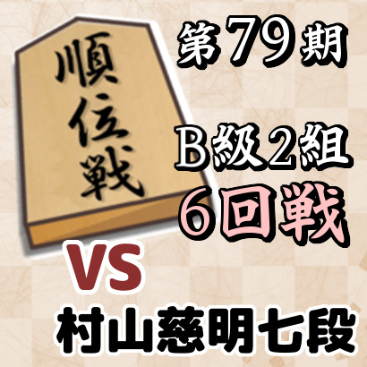 第79期順位戦B級2組6回戦・村山慈明七段戦【速報】