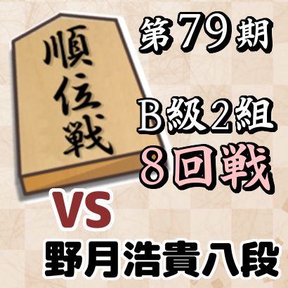 第79期順位戦B級2組8回戦・野月浩貴八段戦【速報】