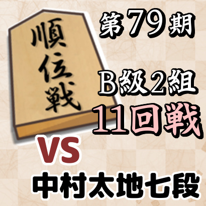 第79期順位戦B級2組11回戦・中村太地七段戦【速報】