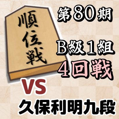第80期順位戦B級1組4回戦・久保利明九段戦【速報】