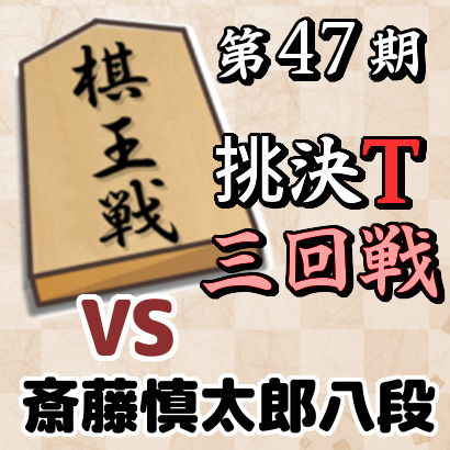 【第47期棋王戦三回戦速報】藤井三冠vs斎藤八段