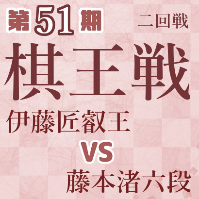【第51期棋王戦】伊藤叡王vs藤本六段