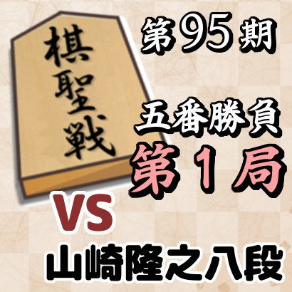 vs山崎隆之八段【第95期棋聖戦五番勝負･第1局】