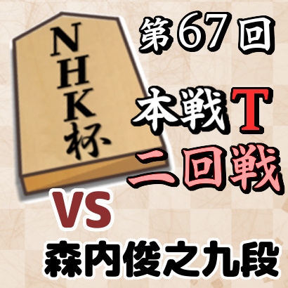 【第67回NHK杯本戦トーナメント・二回戦】 vs 森内俊之九段