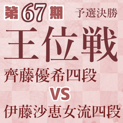 【第67期王位戦】齊藤四段vs伊藤女流四段