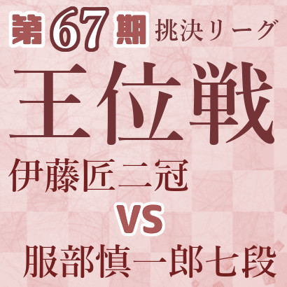 【第67期王位戦】伊藤二冠vs服部七段