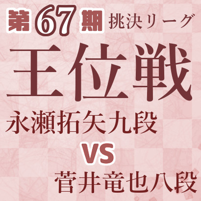 【第67期王位戦】永瀬九段vs菅井八段