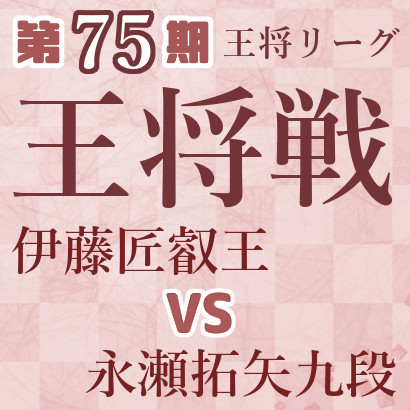 【第75期王将戦】伊藤叡王vs永瀬九段