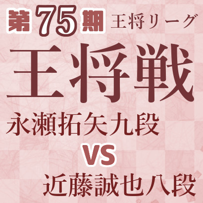 【第75期王将戦】永瀬九段vs近藤八段