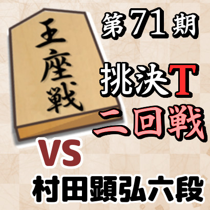 【第71期王座戦挑決T･二回戦】vs村田顕弘六段