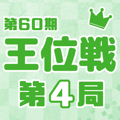【第60期 王位戦】七番勝負・第４局