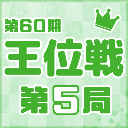 【第60期 王位戦】七番勝負・第５局